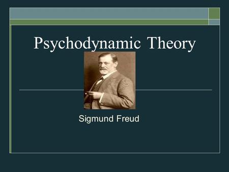 Psychodynamic Theory Sigmund Freud.