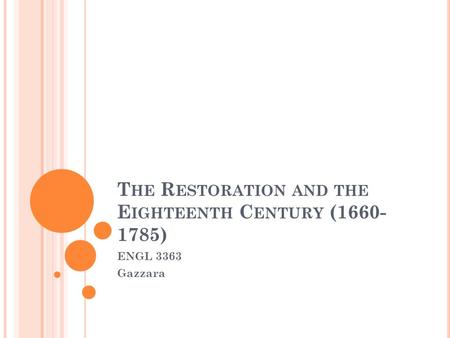 T HE R ESTORATION AND THE E IGHTEENTH C ENTURY (1660- 1785) ENGL 3363 Gazzara.