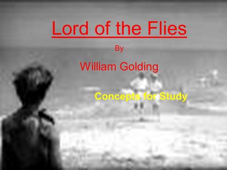 Lord of the Flies By William Golding Concepts for Study.