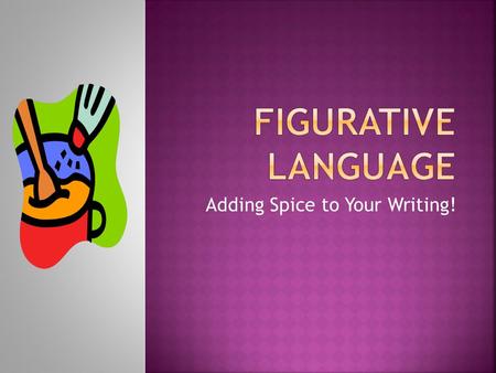 Adding Spice to Your Writing! Pronunciation: \ ˈ fi-g(y) ə -r ə -tiv\ Function: adjective Origin: 14th century, French 1.involving a figure of speech,