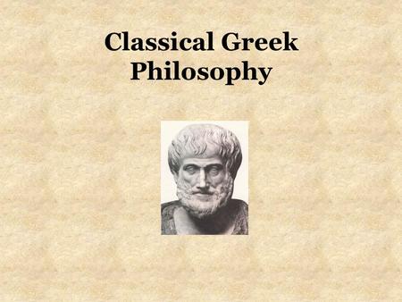 Classical Greek Philosophy Concepts of Greek Philosophy The heart of Socrates' teaching: –“The unexamined life is not worth living.” Socratic Method.