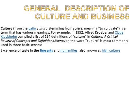 Culture (from the Latin cultura stemming from colere, meaning to cultivate) is a term that has various meanings. For example, in 1952, Alfred Kroeber.