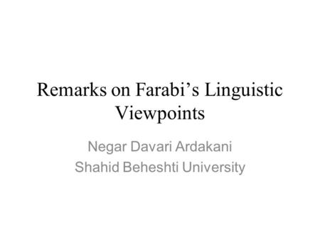 Remarks on Farabi’s Linguistic Viewpoints Negar Davari Ardakani Shahid Beheshti University.