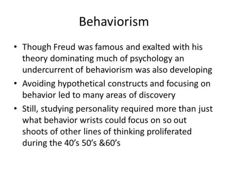 Behaviorism Though Freud was famous and exalted with his theory dominating much of psychology an undercurrent of behaviorism was also developing Avoiding.