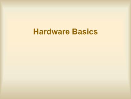 Hardware Basics. Electricity Electricity is the flow of electrons Atoms contain –In the nucleus (center) Protons with a positive charge Neutrons with.