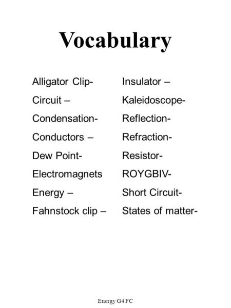 Vocabulary Energy G4 FC Alligator Clip- Circuit – Condensation- Conductors – Dew Point- Electromagnets Energy – Fahnstock clip – Insulator – Kaleidoscope-