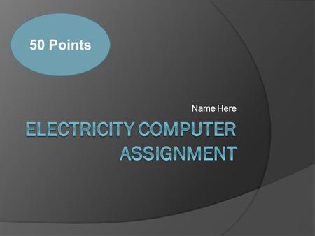 Name Here 50 Points. Static Electricity Movie 1. What are the two charged particles in an atom? 2. Which is the particle that moves freely from place.