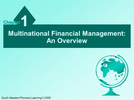 Multinational Financial Management: An Overview 1 1 Chapter South-Western/Thomson Learning © 2006.