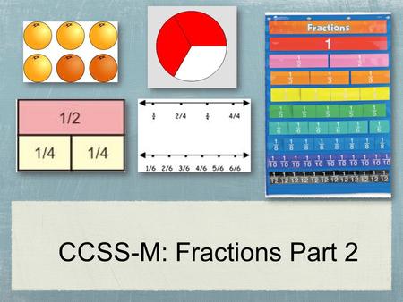 CCSS-M: Fractions Part 2. Teaching for Understanding We Are Learning To: Examine fractions as numbers using models Understand and use unit fraction reasoning.