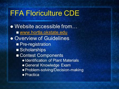 FFA Floriculture CDE Website accessible from… www.hortla.okstate.edu Overview of Guidelines Pre-registration Scholarships Contest Components Identification.