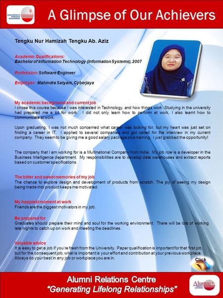 A Glimpse of Our Achievers Tengku Nur Hamizah Tengku Ab. Aziz Academic Qualifications: Bachelor of Information Technology (Information Systems), 2007 Profession: