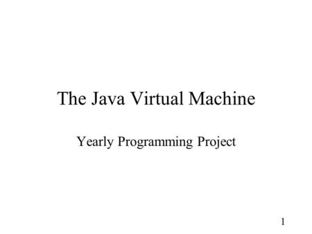 1 The Java Virtual Machine Yearly Programming Project.