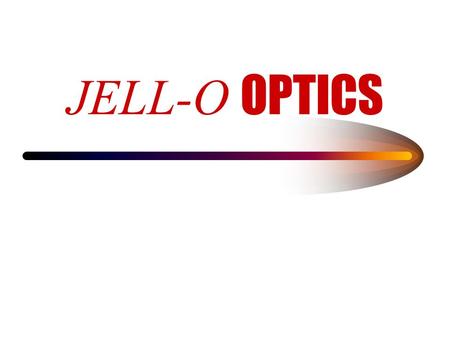 JELL-O OPTICS.