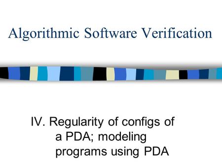 Algorithmic Software Verification IV. Regularity of configs of a PDA; modeling programs using PDA.