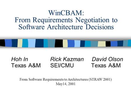 WinCBAM: From Requirements Negotiation to Software Architecture Decisions Hoh In Rick Kazman David Olson Texas A&M SEI/CMU Texas A&M From Software Requirements.