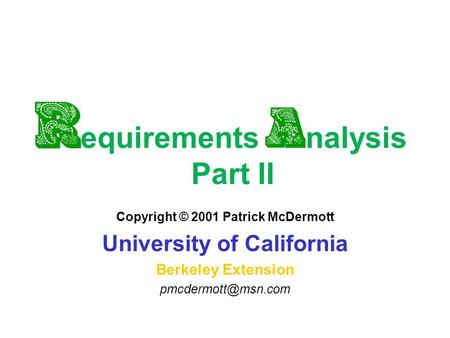 Requirements Analysis Part II Copyright © 2001 Patrick McDermott University of California Berkeley Extension