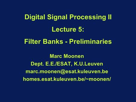 P. 1 DSP-II Digital Signal Processing II Lecture 5: Filter Banks - Preliminaries Marc Moonen Dept. E.E./ESAT, K.U.Leuven homes.esat.kuleuven.be/~moonen/