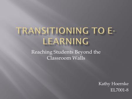 Reaching Students Beyond the Classroom Walls Kathy Hoernke EL7001-8.