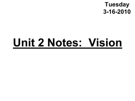 Unit 2 Notes: Vision Tuesday 3-16-2010. (1) Outer Layers of The Eye 3 layers surrounding inner fluid:3 layers surrounding inner fluid: –Outermost = Sclera.