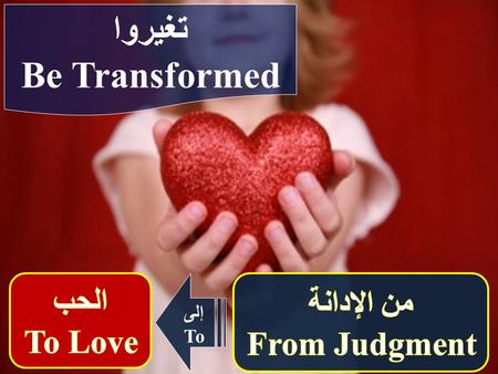 إلى To تغيروا Be Transformed. اسباب الإدانة Causes of Judgment الكبرياء Arrogance واحد هو واضع الناموس القادر ان يخلص و يهلك فمن انت يا من تدين غيرك.