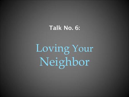 Talk No. 6: Loving Your Neighbor.