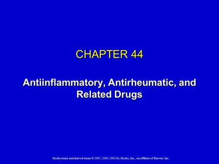 Mosby items and derived items © 2007, 2005, 2002 by Mosby, Inc., an affiliate of Elsevier Inc. CHAPTER 44 Antiinflammatory, Antirheumatic, and Related.