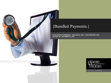 DUAL CHAPTER CONFERENCE – HFMA CENTAL OHIO / SOUTHWESTERN OHIO DAYTON, OH – SEPTEMBER 25, 2014 {Bundled Payments.}