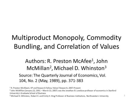 Multiproduct Monopoly, Commodity Bundling, and Correlation of Values Authors: R. Preston McAfee 1, John McMillan 2, Michael D. Whinston 3 1 Source: The.