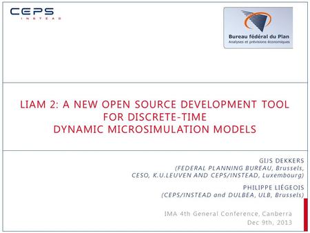 LIAM 2: A NEW OPEN SOURCE DEVELOPMENT TOOL FOR DISCRETE-TIME DYNAMIC MICROSIMULATION MODELS GIJS DEKKERS (FEDERAL PLANNING BUREAU, Brussels, CESO, K.U.LEUVEN.