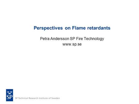 Perspectives on Flame retardants Petra Andersson SP Fire Technology www.sp.se.