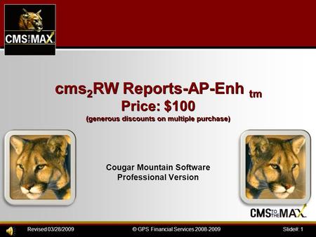 Slide#: 1© GPS Financial Services 2008-2009Revised 03/28/2009 Cougar Mountain Software Professional Version cms 2 RW Reports-AP-Enh tm Price: $100 (generous.