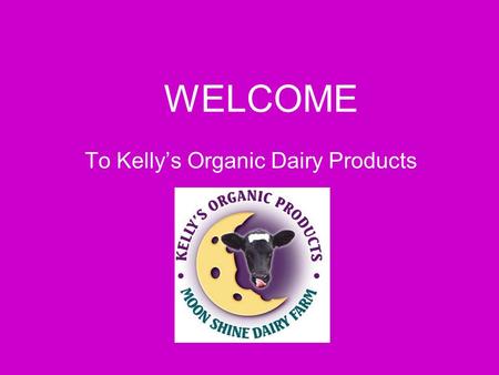 WELCOME To Kelly’s Organic Dairy Products. A Unique Selection Of Organic Cheese and Organic Yoghurt Created By Us For You, With The Greatest Of Care On.