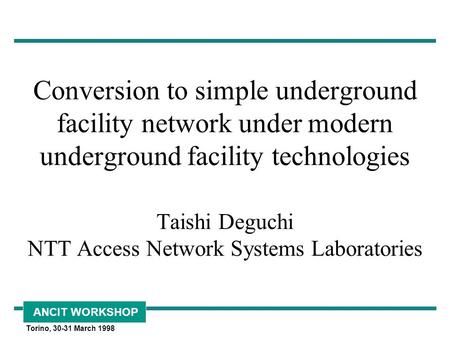 ANCIT WORKSHOP Torino, 30-31 March 1998 Conversion to simple underground facility network under modern underground facility technologies Taishi Deguchi.