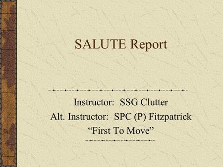 SALUTE Report Instructor: SSG Clutter