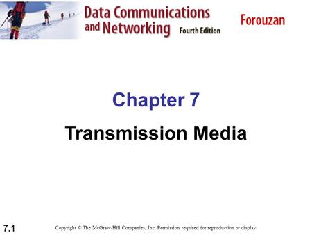 7.1 Chapter 7 Transmission Media Copyright © The McGraw-Hill Companies, Inc. Permission required for reproduction or display.