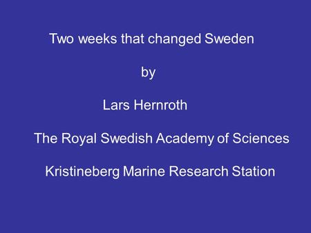 Two weeks that changed Sweden by Lars Hernroth The Royal Swedish Academy of Sciences Kristineberg Marine Research Station.