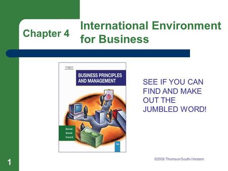 Chapter 4 International Environment for Business 1 Chapter 4 International Environment for Business ©2008 Thomson/South-Western SEE IF YOU CAN FIND AND.