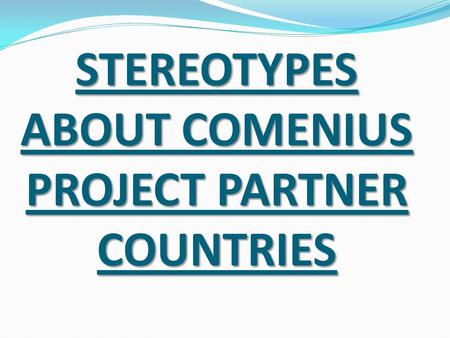 STEREOTYPES ABOUT COMENIUS PROJECT PARTNER COUNTRIES.