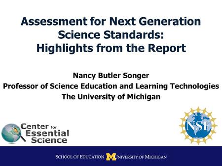 Assessment for Next Generation Science Standards: Highlights from the Report Nancy Butler Songer Professor of Science Education and Learning Technologies.