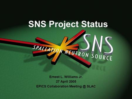 ICS – Software Engineering Group 1 SNS Project Status Ernest L. Williams Jr. 27 April 2005 EPICS Collaboration SLAC.