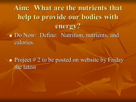 Aim: What are the nutrients that help to provide our bodies with energy? Do Now: Define: Nutrition, nutrients, and calories. Do Now: Define: Nutrition,