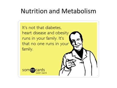 Nutrition and Metabolism. Calories A Calorie is a unit of energy – Measures how much heat could be released by completely burning a given amount of material.