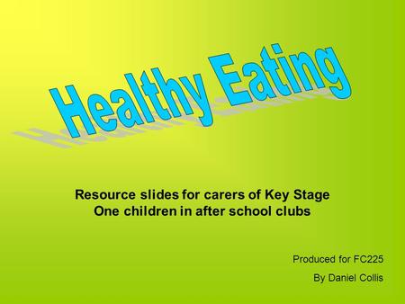 Resource slides for carers of Key Stage One children in after school clubs Produced for FC225 By Daniel Collis.