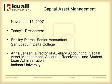 Capital Asset Management November 14, 2007 Today’s Presenters: Shelley Pierce, Senior Accountant San Joaquin Delta College Anna Jensen, Director of Auxiliary.