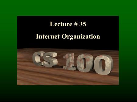 Lecture # 35 Internet Organization. Internet Networking Communicating between two or more computers Bits -> voltage ->wire->voltage->Bits.