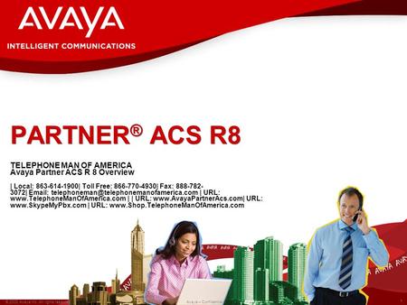 1 © 2008 Avaya Inc. All rights reserved. Avaya – Confidential. PARTNER ® ACS R8 TELEPHONE MAN OF AMERICA Avaya Partner ACS R 8 Overview | Local: 863-614-1900|