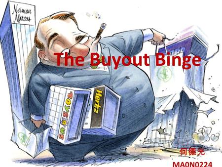 The Buyout Binge 何德光 MA0N0224. Case study Health Management Associated announcing in beginning of year 2007 that it would take on $2.4 billion in new.