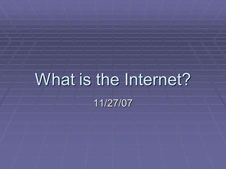 What is the Internet? 11/27/07. Where did the Internet start?  Networked computers started by Military  ARPANET – 1969 experiment by the Defense department.