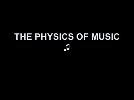 THE PHYSICS OF MUSIC ♫. MUSIC Musical Tone- Pleasing sounds that have periodic wave patterns. Quality of sound- distinguishes identical notes from different.