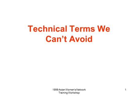 1999 Asian Women's Network Training Workshop 1 Technical Terms We Can’t Avoid.